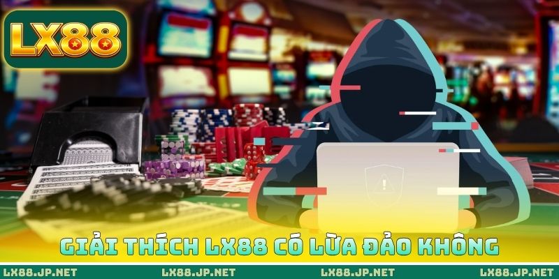 Giải thích LX88 có lừa đảo không