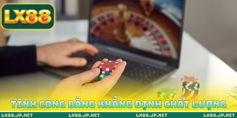 Tính công bằng khẳng định chất lượng của LX88